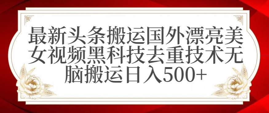 最新头条搬运国外漂亮美女视频黑科技去重技术无脑搬运日入500+【揭秘】- 副业 - 兼职-冷颜学社