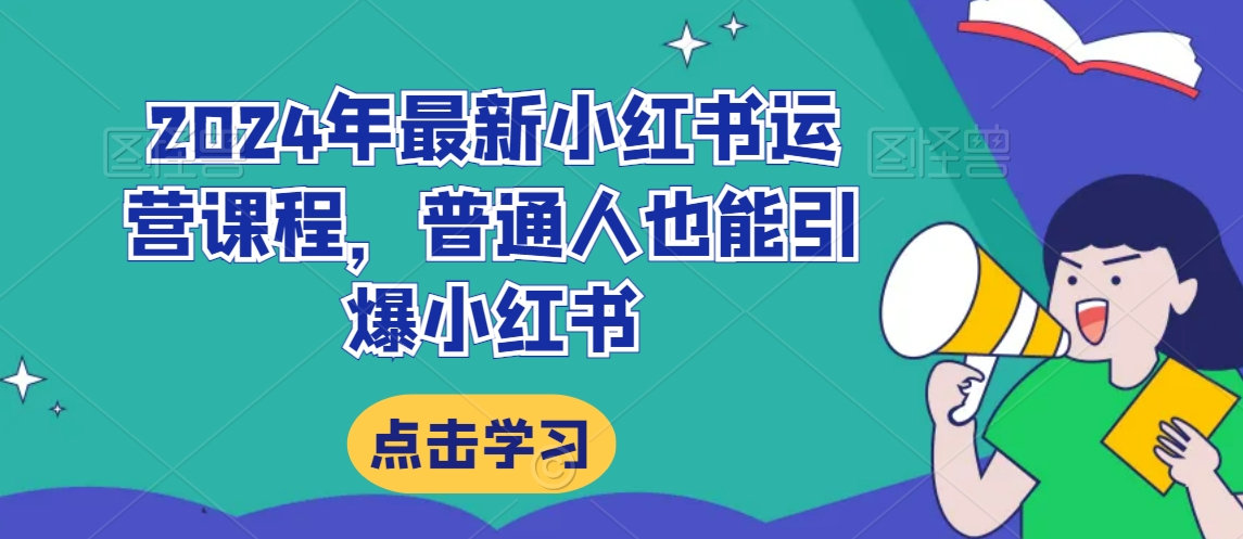 2024年最新小红书运营课程，普通人也能引爆小红书- 副业 - 兼职-冷颜学社