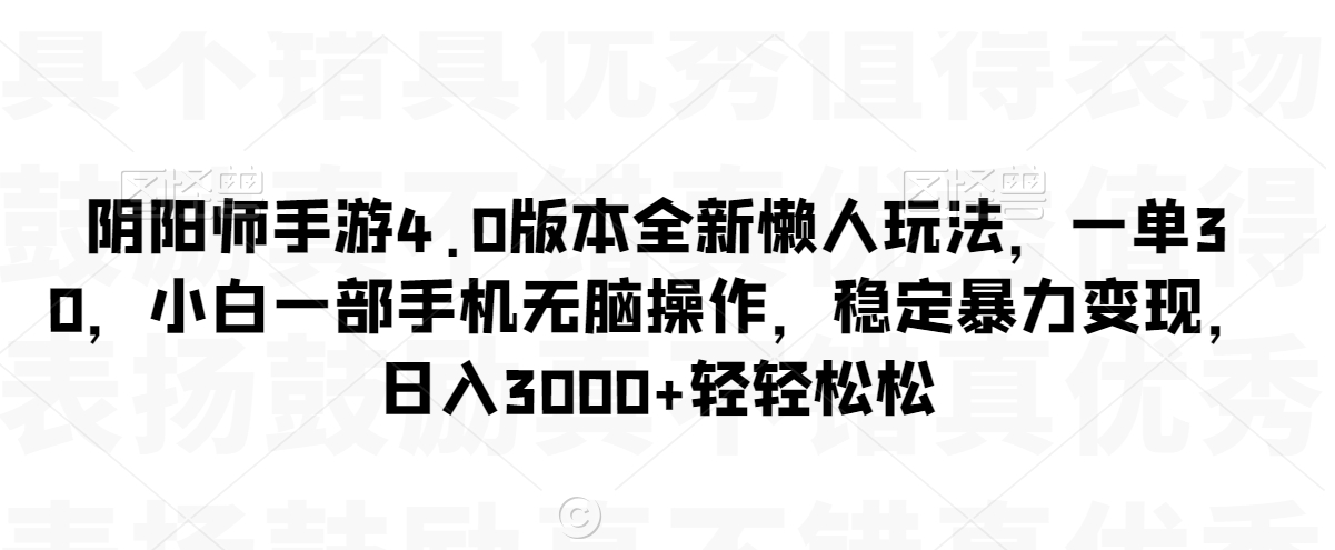阴阳师手游4.0版本全新懒人玩法，一单30，小白一部手机无脑操作，稳定暴力变现【揭秘】- 副业 - 兼职-冷颜学社