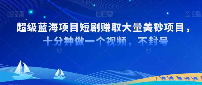 超级蓝海项目短剧赚取大量美钞项目，国内短剧出海tk赚美钞，十分钟做一个视频【揭秘】- 副业 - 兼职-冷颜学社