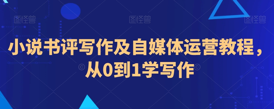 小说书评写作及自媒体运营教程，从0到1学写作- 副业 - 兼职-冷颜学社