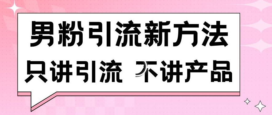 男粉引流新方法日引流100多个男粉只讲引流不讲产品不违规不封号【揭秘】- 副业 - 兼职-冷颜学社
