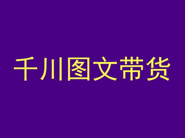 千川图文带货，测品+认知+实操+学员问题，抖音千川教程投放教程- 副业 - 兼职-冷颜学社