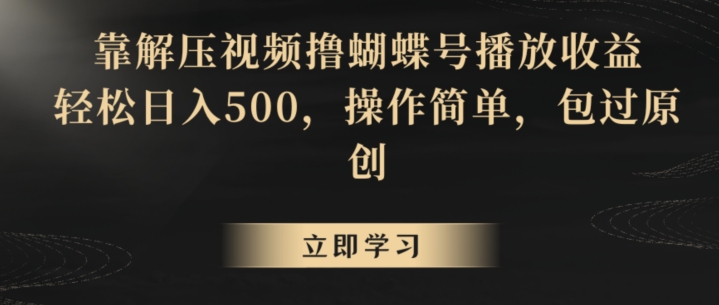 靠解压视频撸蝴蝶号播放收益，轻松日入500，操作简单，包过原创【揭秘】- 副业 - 兼职-冷颜学社
