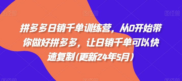 拼多多日销千单训练营，从0开始带你做好拼多多，让日销千单可以快速复制(更新24年5月)- 副业 - 兼职-冷颜学社