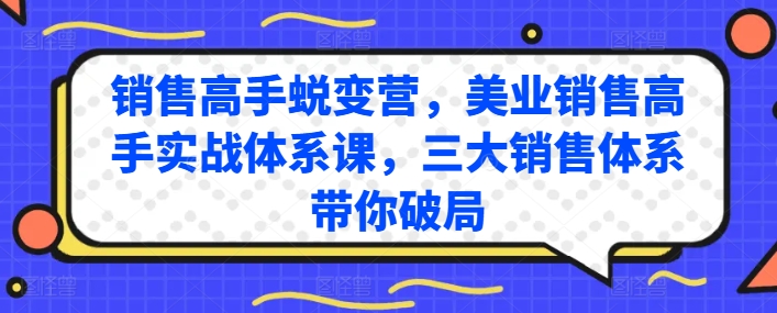 销售高手蜕变营，美业销售高手实战体系课，三大销售体系带你破局- 副业 - 兼职-冷颜学社