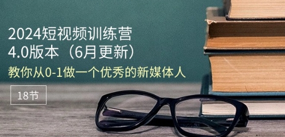 2024短视频训练营-6月4.0版本：教你从0-1做一个优秀的新媒体人(18节)- 副业 - 兼职-冷颜学社