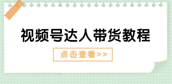视频号达人带货教程：达人剧情打法(长期)+达人带货广告(短期)- 副业 - 兼职-冷颜学社
