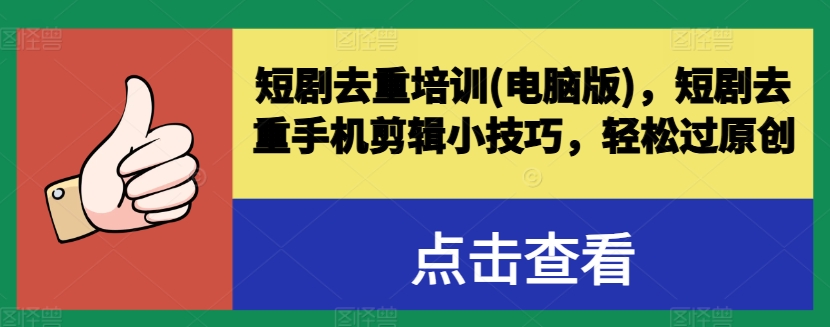 短剧去重培训(电脑版)，短剧去重手机剪辑小技巧，轻松过原创- 副业 - 兼职-冷颜学社