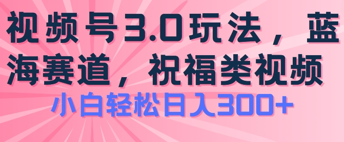 2024视频号蓝海项目，祝福类玩法3.0，操作简单易上手，日入300+【揭秘】- 副业 - 兼职-冷颜学社