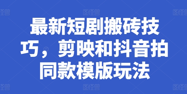最新短剧搬砖技巧，剪映和抖音拍同款模版玩法- 副业 - 兼职-冷颜学社