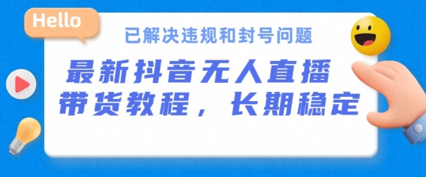 抖音无人直播带货，长期稳定，已解决违规和封号问题，开播24小时必出单【揭秘】- 副业 - 兼职-冷颜学社