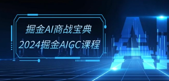 掘金AI商战宝典-系统班：2024掘金AIGC课程(30节视频课)- 副业 - 兼职-冷颜学社