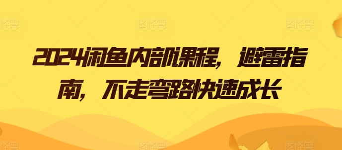 2024闲鱼内部课程，避雷指南，不走弯路快速成长- 副业 - 兼职-冷颜学社